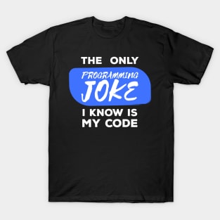 The Only Programming Joke I Know My Code - Funny Programming Jokes - Dark Color T-Shirt